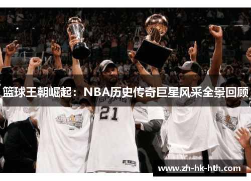 篮球王朝崛起：NBA历史传奇巨星风采全景回顾