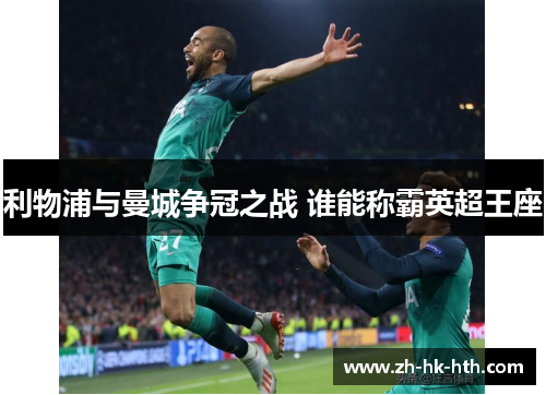 利物浦与曼城争冠之战 谁能称霸英超王座
