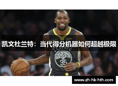 凯文杜兰特：当代得分机器如何超越极限