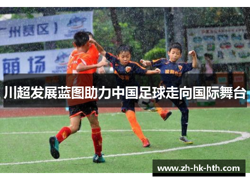 川超发展蓝图助力中国足球走向国际舞台