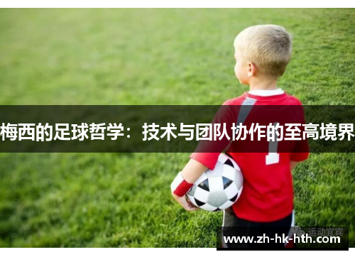 梅西的足球哲学：技术与团队协作的至高境界