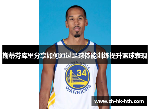 斯蒂芬库里分享如何通过足球体能训练提升篮球表现